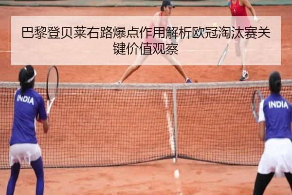 巴黎登贝莱右路爆点作用解析欧冠淘汰赛关键价值观察